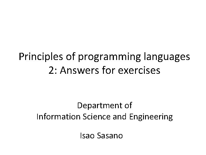 Principles of programming languages 2: Answers for exercises Department of Information Science and Engineering