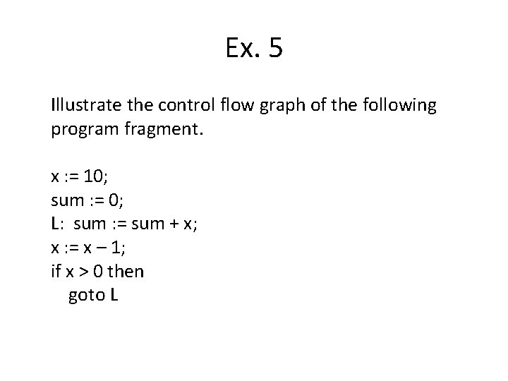 Ex. 5 Illustrate the control flow graph of the following program fragment. x :