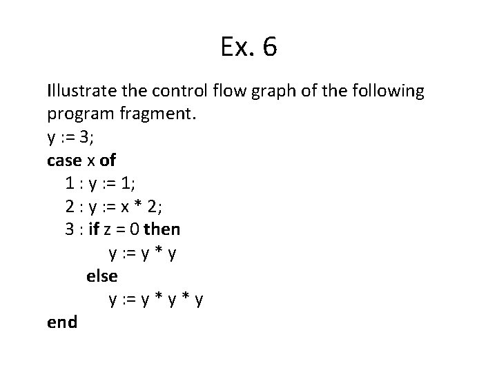 Ex. 6 Illustrate the control flow graph of the following program fragment. y :