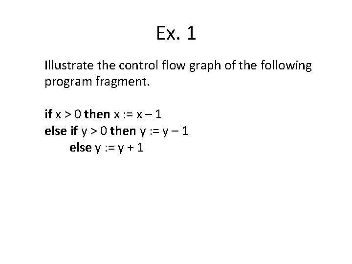 Ex. 1 Illustrate the control flow graph of the following program fragment. if x