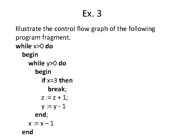 Ex. 3 Illustrate the control flow graph of the following program fragment. while x>0
