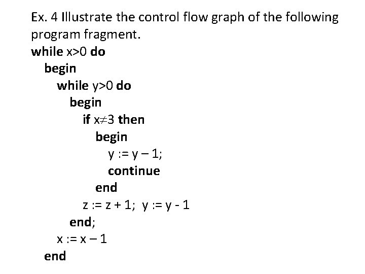 Ex. 4 Illustrate the control flow graph of the following program fragment. while x>0