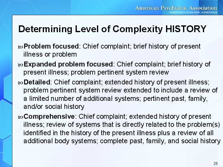 Determining Level of Complexity HISTORY Problem focused: Chief complaint; brief history of present illness Determining Level of Complexity HISTORY Problem focused: Chief complaint; brief history of present illness
