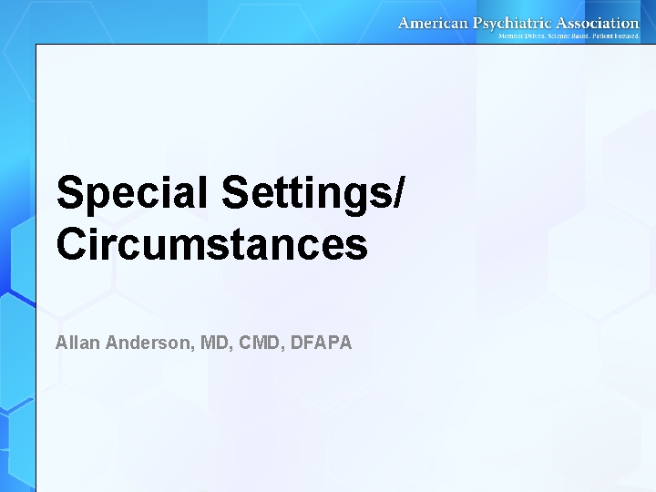 Special Settings/ Circumstances Allan Anderson, MD, CMD, DFAPA Special Settings/ Circumstances Allan Anderson, MD, CMD, DFAPA