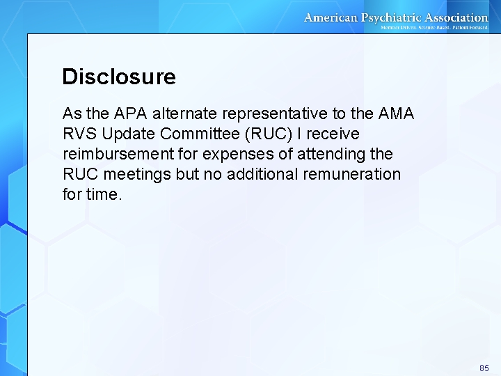 Disclosure As the APA alternate representative to the AMA RVS Update Committee (RUC) I Disclosure As the APA alternate representative to the AMA RVS Update Committee (RUC) I