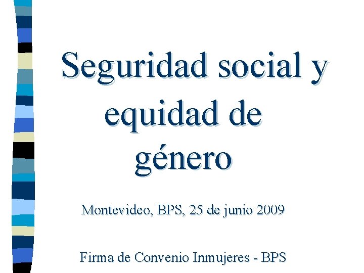 Seguridad social y equidad de género Montevideo, BPS, 25 de junio 2009 Firma de