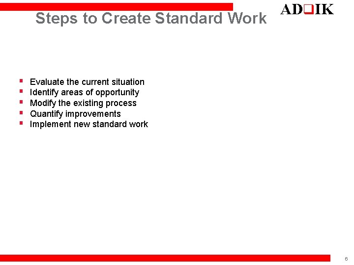 Steps to Create Standard Work § § § ADq. IK Evaluate the current situation