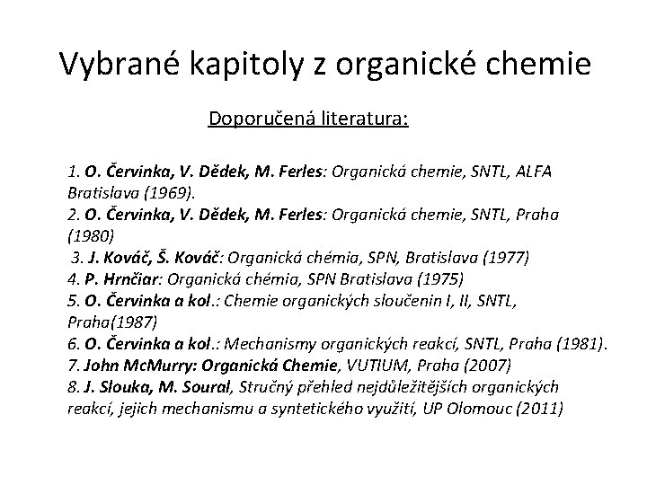 Vybrané kapitoly z organické chemie Doporučená literatura: 1. O. Červinka, V. Dědek, M. Ferles: