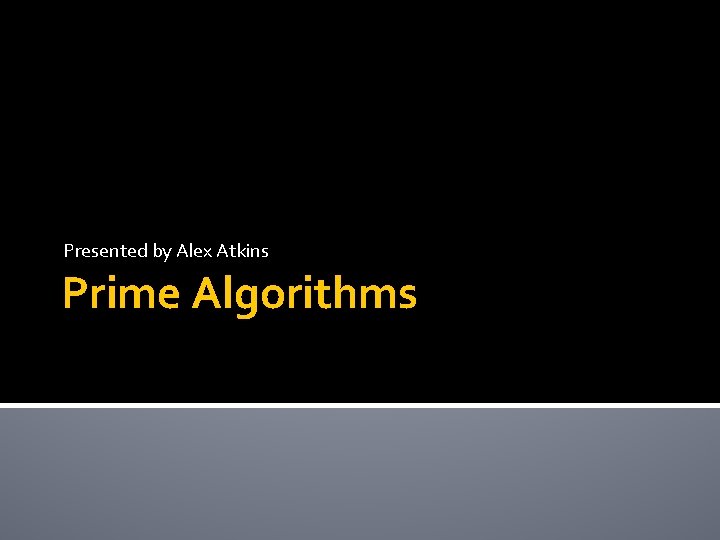 Presented by Alex Atkins Prime Algorithms 