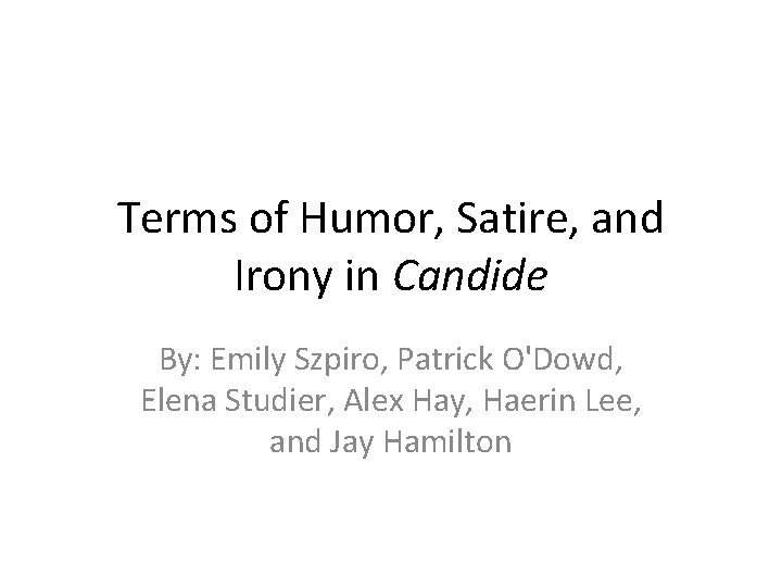 Terms of Humor, Satire, and Irony in Candide By: Emily Szpiro, Patrick O'Dowd, Elena