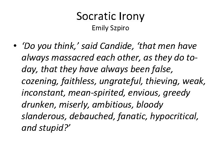 Socratic Irony Emily Szpiro • ‘Do you think, ’ said Candide, ‘that men have