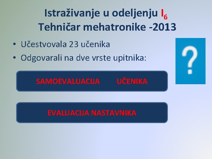 Istraživanje u odeljenju I 6 Tehničar mehatronike -2013 • Učestvovala 23 učenika • Odgovarali