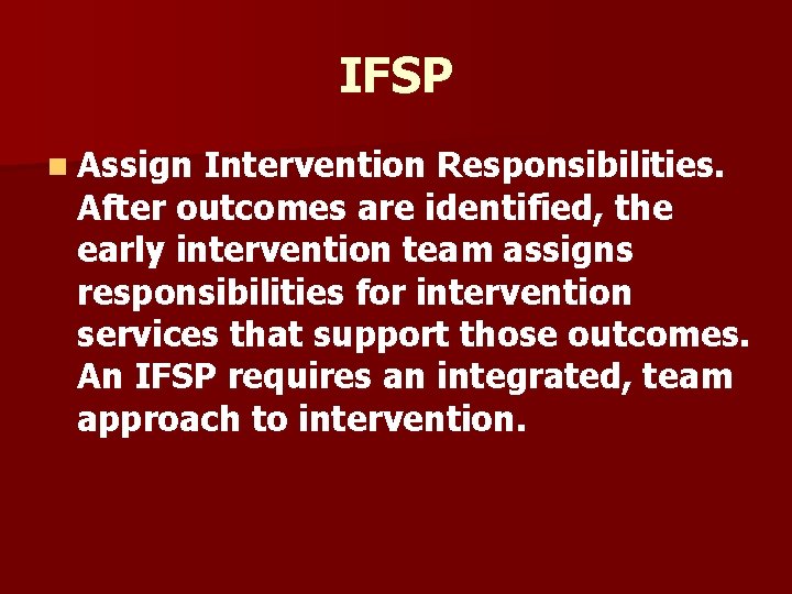 IFSP n Assign Intervention Responsibilities. After outcomes are identified, the early intervention team assigns