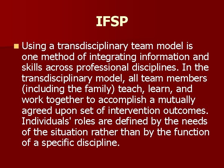IFSP n Using a transdisciplinary team model is one method of integrating information and