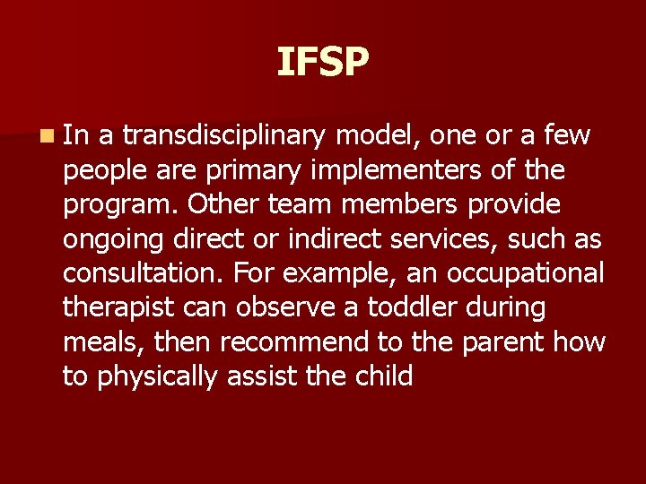 IFSP n In a transdisciplinary model, one or a few people are primary implementers