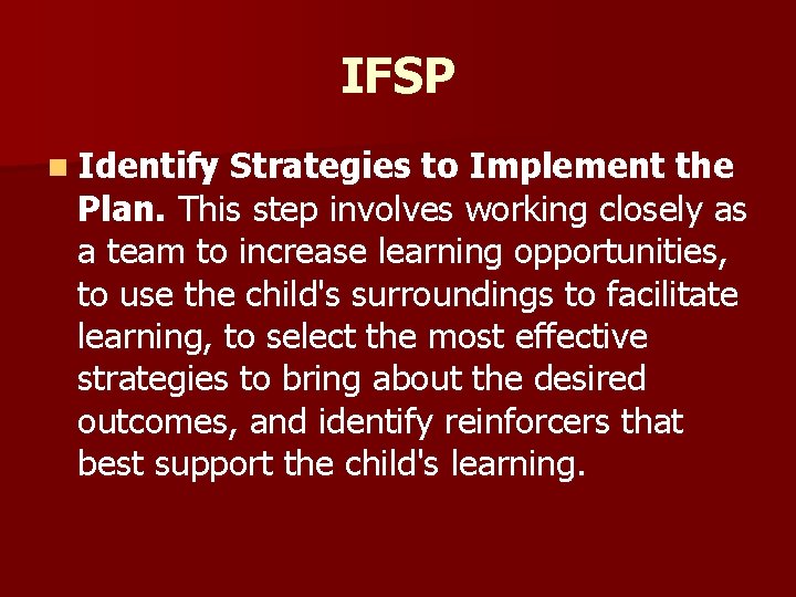 IFSP n Identify Strategies to Implement the Plan. This step involves working closely as