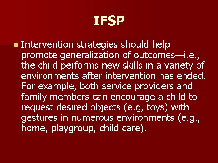 IFSP n Intervention strategies should help promote generalization of outcomes—i. e. , the child