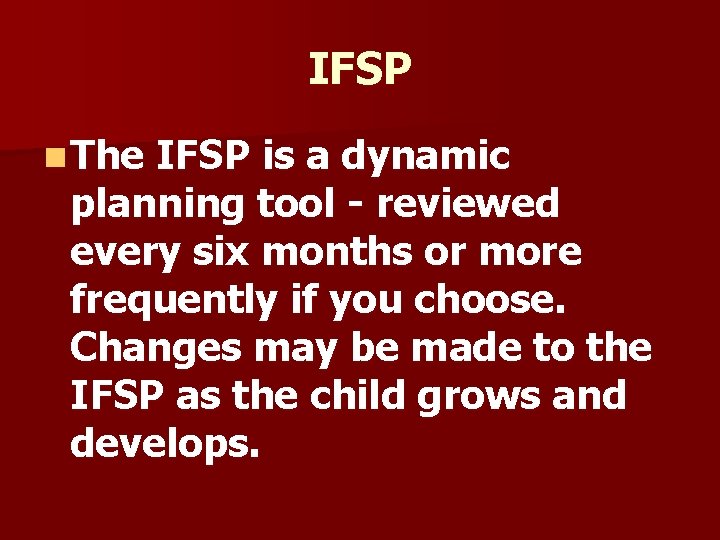 IFSP n The IFSP is a dynamic planning tool - reviewed every six months