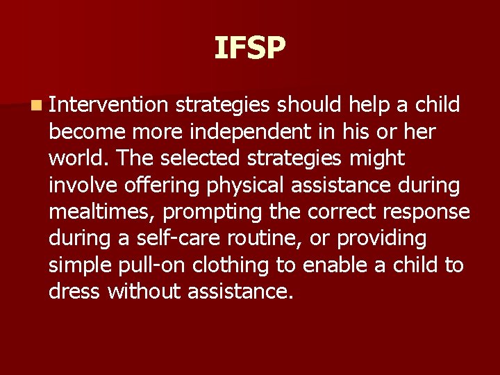 IFSP n Intervention strategies should help a child become more independent in his or