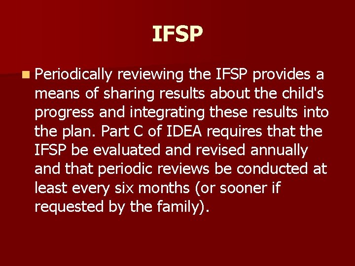 IFSP n Periodically reviewing the IFSP provides a means of sharing results about the