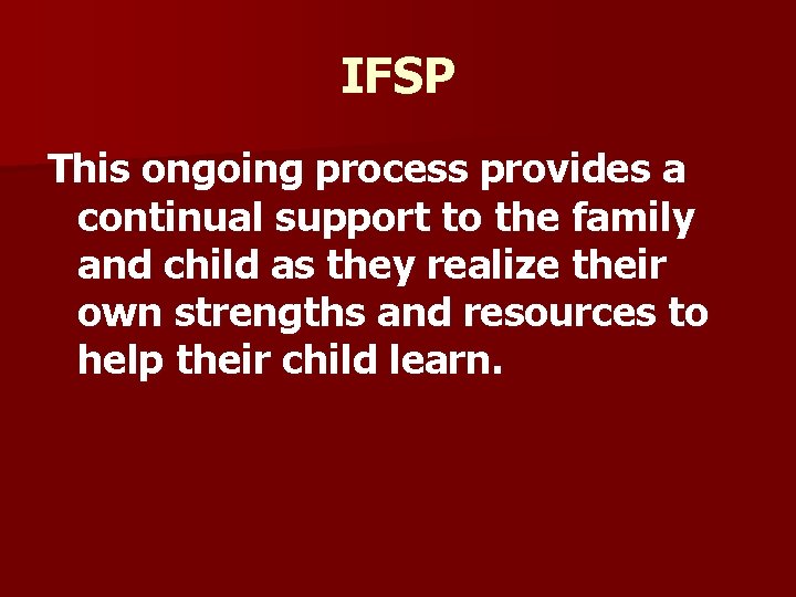 IFSP This ongoing process provides a continual support to the family and child as