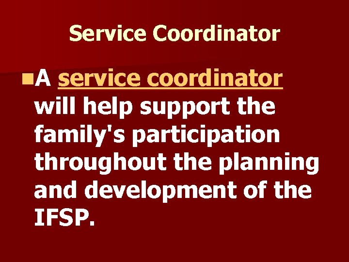 Service Coordinator n. A service coordinator will help support the family's participation throughout the