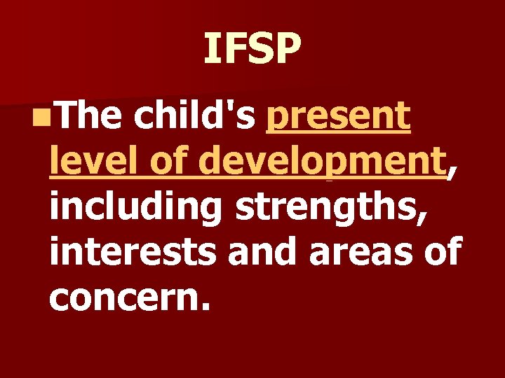 IFSP n. The child's present level of development, including strengths, interests and areas of