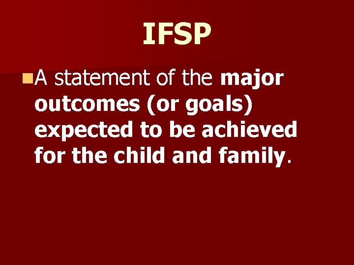 IFSP n. A statement of the major outcomes (or goals) expected to be achieved