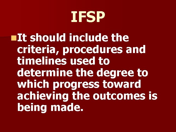 IFSP n. It should include the criteria, procedures and timelines used to determine the