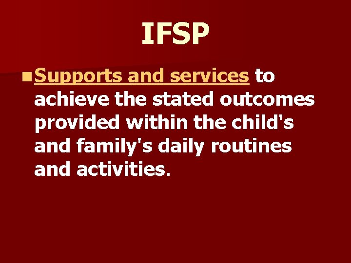 IFSP n Supports and services to achieve the stated outcomes provided within the child's