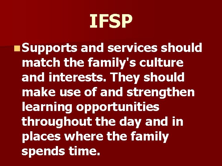 IFSP n Supports and services should match the family's culture and interests. They should