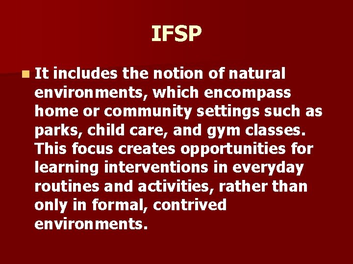 IFSP n It includes the notion of natural environments, which encompass home or community