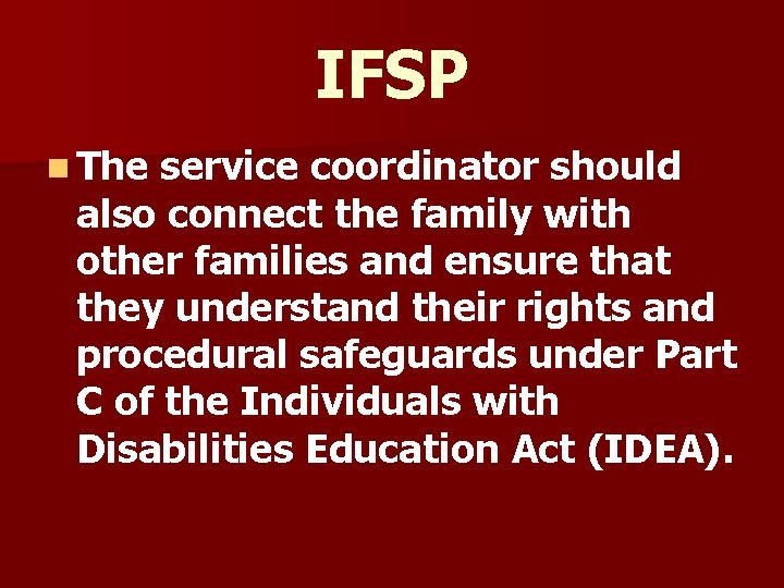 IFSP n The service coordinator should also connect the family with other families and