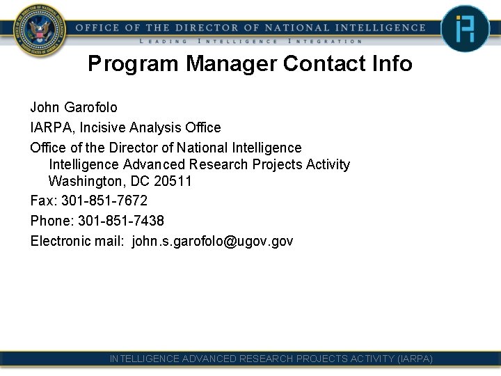 Program Manager Contact Info John Garofolo IARPA, Incisive Analysis Office of the Director of