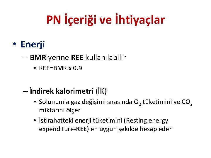 PN İçeriği ve İhtiyaçlar • Enerji – BMR yerine REE kullanılabilir • REE=BMR x