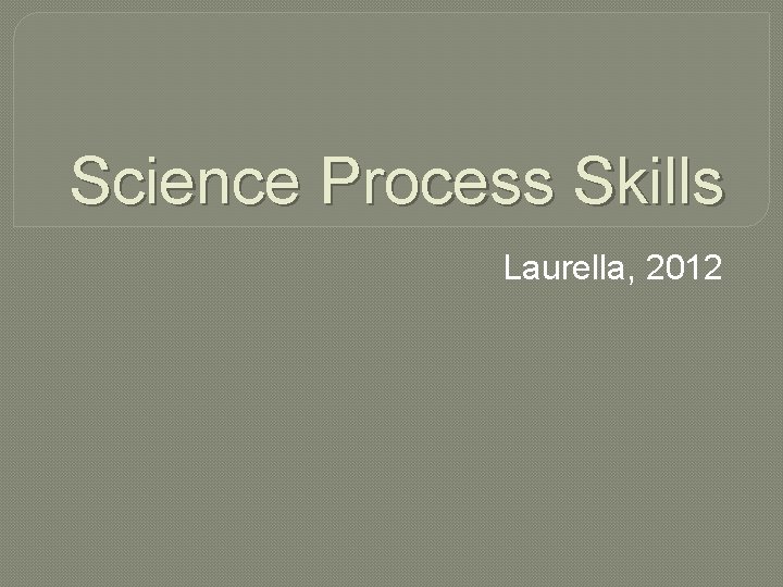 Science Process Skills Laurella, 2012 