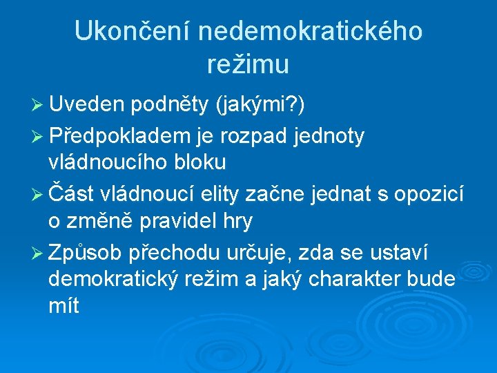 Ukončení nedemokratického režimu Ø Uveden podněty (jakými? ) Ø Předpokladem je rozpad jednoty vládnoucího