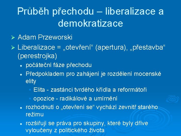 Průběh přechodu – liberalizace a demokratizace Adam Przeworski Ø Liberalizace = „otevření“ (apertura), „přestavba“