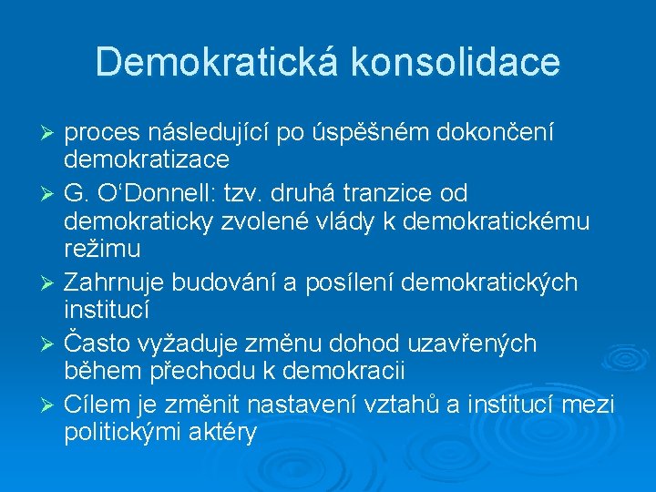 Demokratická konsolidace proces následující po úspěšném dokončení demokratizace Ø G. O‘Donnell: tzv. druhá tranzice