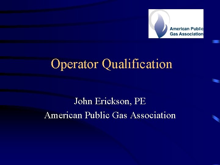Operator Qualification John Erickson, PE American Public Gas Association 