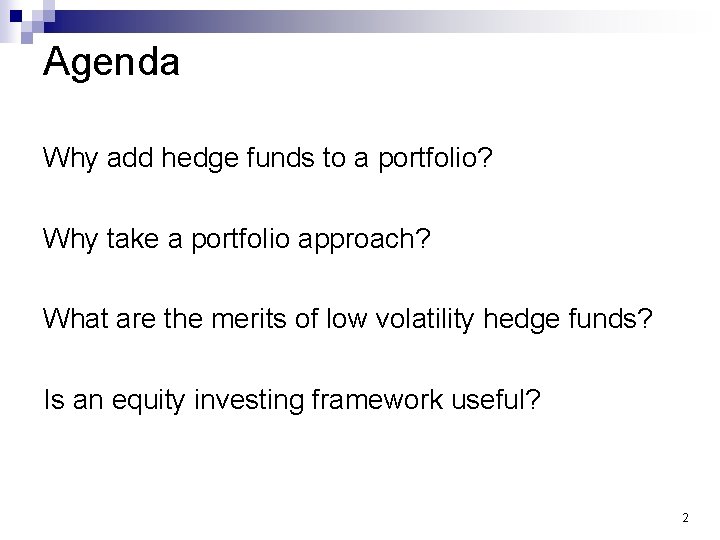 Agenda Why add hedge funds to a portfolio? Why take a portfolio approach? What