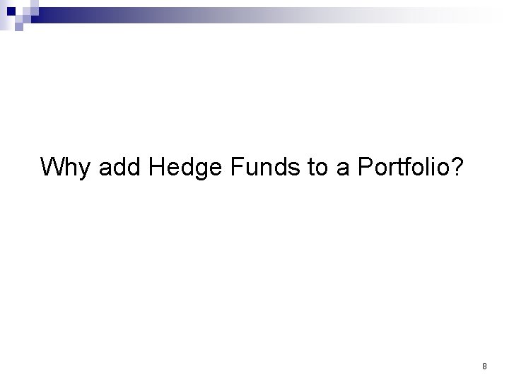 Why add Hedge Funds to a Portfolio? 8 