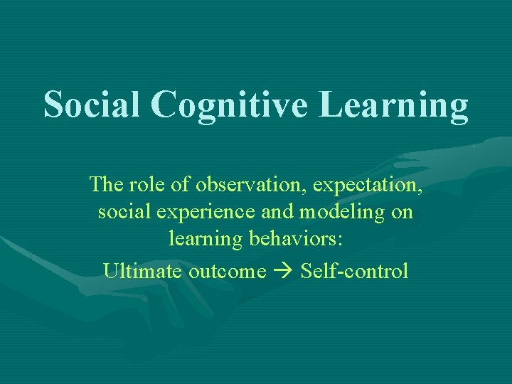 Social Cognitive Learning The role of observation, expectation, social experience and modeling on learning