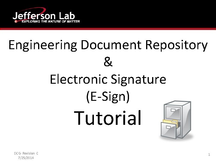 Engineering Document Repository & Electronic Signature (E-Sign) Tutorial DCG- Revision C 7/25/2014 1 Engineering Document Repository & Electronic Signature (E-Sign) Tutorial DCG- Revision C 7/25/2014 1