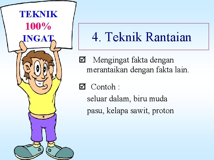 TEKNIK 100% INGAT 4. Teknik Rantaian þ Mengingat fakta dengan merantaikan dengan fakta lain.