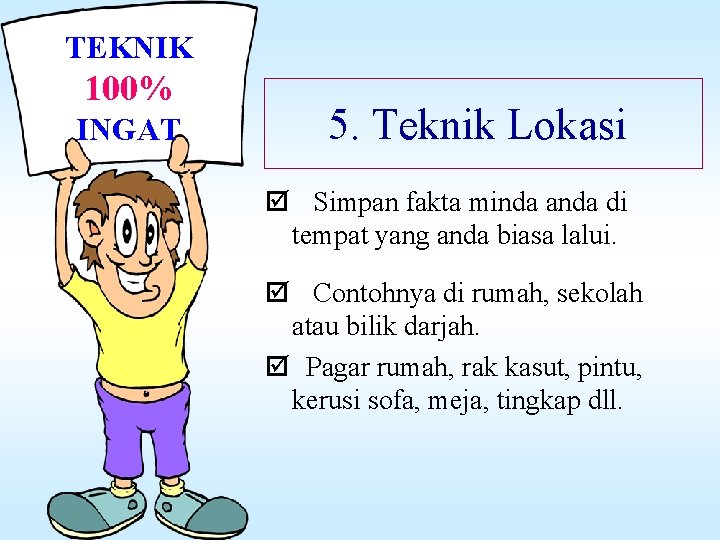 TEKNIK 100% INGAT 5. Teknik Lokasi þ Simpan fakta minda anda di tempat yang