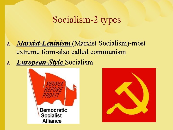 Socialism-2 types 1. 2. Marxist-Leninism (Marxist Socialism)-most extreme form-also called communism European-Style Socialism 