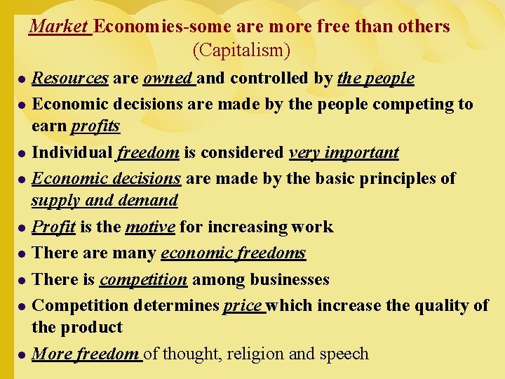 Market Economies-some are more free than others (Capitalism) Resources are owned and controlled by