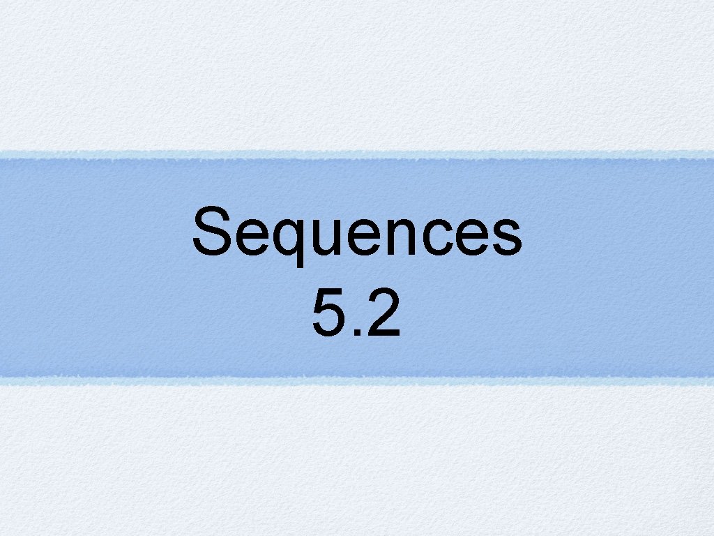 Sequences 5. 2 