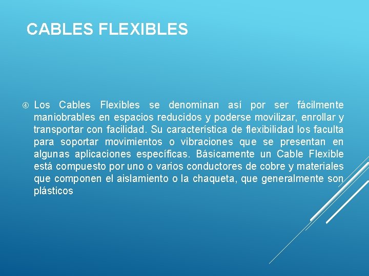  CABLES FLEXIBLES Los Cables Flexibles se denominan así por ser fácilmente maniobrables en